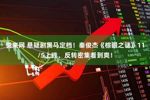 悦来网 悬疑剧黑马定档!秦俊杰《棕眼之谜》11/5上线,反转密集看到爽!